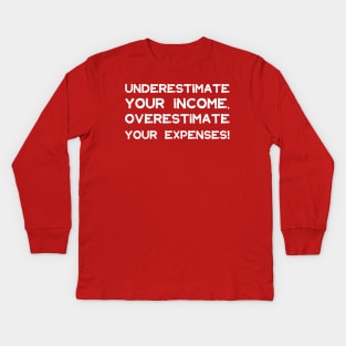 Underestimate Your Income, Overestimate Your Expenses! | Money | Budget | Quotes | Hot ink Kids Long Sleeve T-Shirt